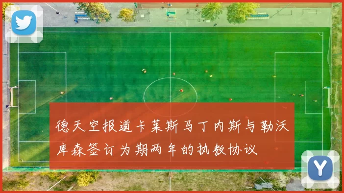德天空报道卡莱斯马丁内斯与勒沃库森签订为期两年的执教协议