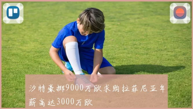 沙特豪掷9000万欧求购拉菲尼亚年薪高达3000万欧