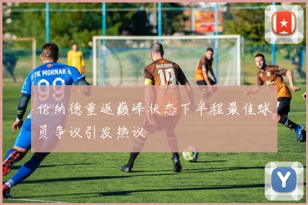 伦纳德重返巅峰状态下半程最佳球员争议引发热议